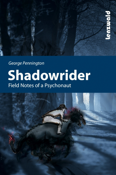 George Pennington: Shadowrider, Field Notes of a Psychonaut
